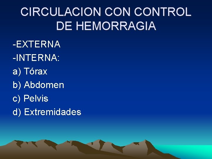 CIRCULACION CONTROL DE HEMORRAGIA -EXTERNA -INTERNA: a) Tórax b) Abdomen c) Pelvis d) Extremidades