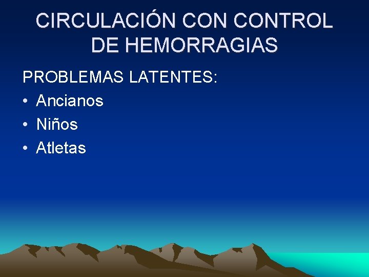 CIRCULACIÓN CONTROL DE HEMORRAGIAS PROBLEMAS LATENTES: • Ancianos • Niños • Atletas 