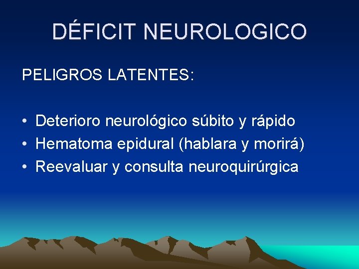 DÉFICIT NEUROLOGICO PELIGROS LATENTES: • Deterioro neurológico súbito y rápido • Hematoma epidural (hablara