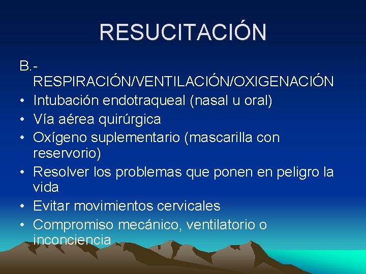 RESUCITACIÓN B. RESPIRACIÓN/VENTILACIÓN/OXIGENACIÓN • Intubación endotraqueal (nasal u oral) • Vía aérea quirúrgica •