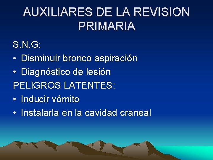 AUXILIARES DE LA REVISION PRIMARIA S. N. G: • Disminuir bronco aspiración • Diagnóstico