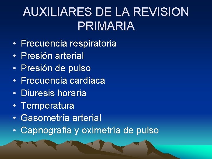 AUXILIARES DE LA REVISION PRIMARIA • • Frecuencia respiratoria Presión arterial Presión de pulso