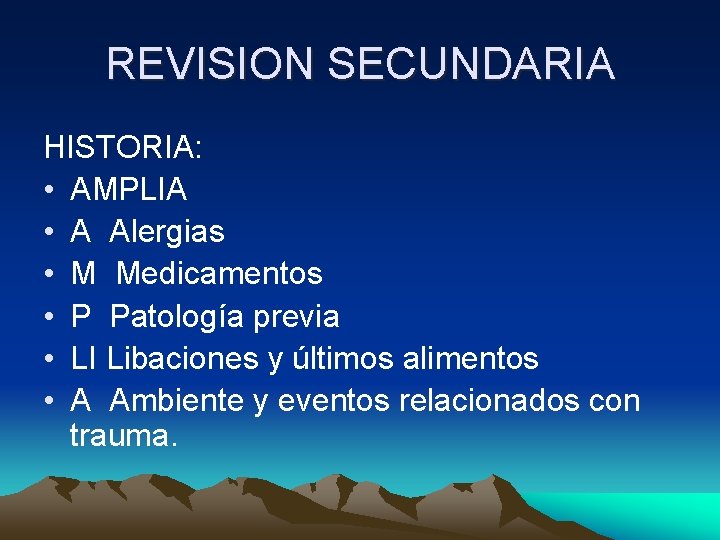 REVISION SECUNDARIA HISTORIA: • AMPLIA • A Alergias • M Medicamentos • P Patología