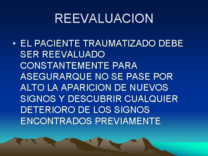 REEVALUACION • EL PACIENTE TRAUMATIZADO DEBE SER REEVALUADO CONSTANTEMENTE PARA ASEGURARQUE NO SE PASE