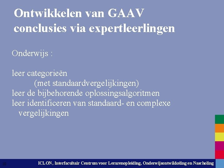 Ontwikkelen van GAAV conclusies via expertleerlingen Onderwijs : leer categorieën (met standaardvergelijkingen) leer de