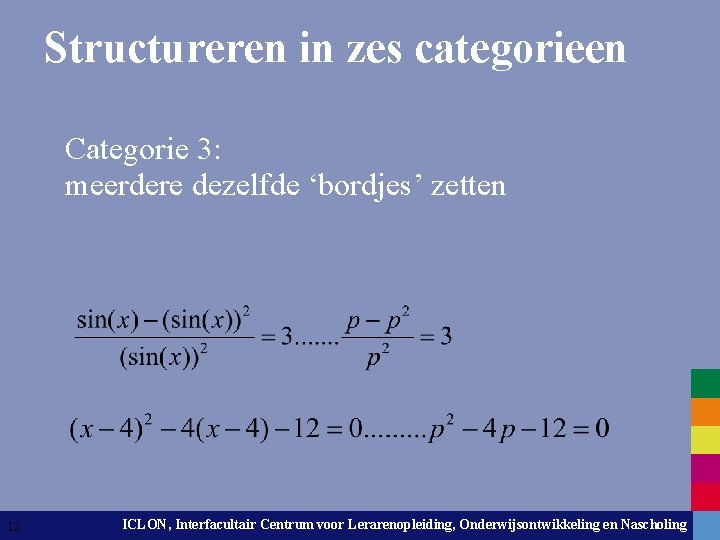 Structureren in zes categorieen Categorie 3: meerdere dezelfde ‘bordjes’ zetten 13 ICLON, Interfacultair Centrum