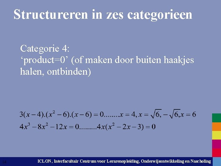 Structureren in zes categorieen Categorie 4: ‘product=0’ (of maken door buiten haakjes halen, ontbinden)