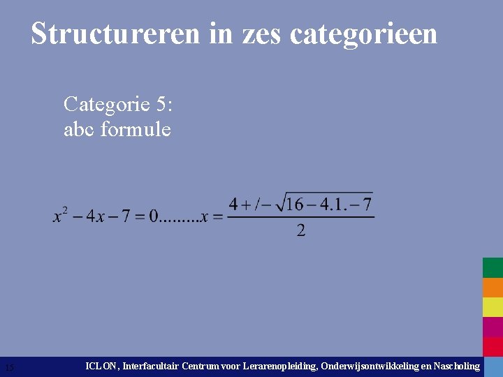 Structureren in zes categorieen Categorie 5: abc formule 15 ICLON, Interfacultair Centrum voor Lerarenopleiding,