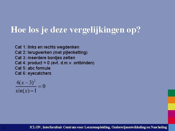 Hoe los je deze vergelijkingen op? Cat 1: links en rechts wegdenken Cat 2: