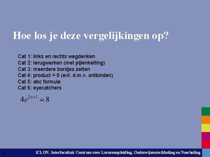 Hoe los je deze vergelijkingen op? Cat 1: links en rechts wegdenken Cat 2: