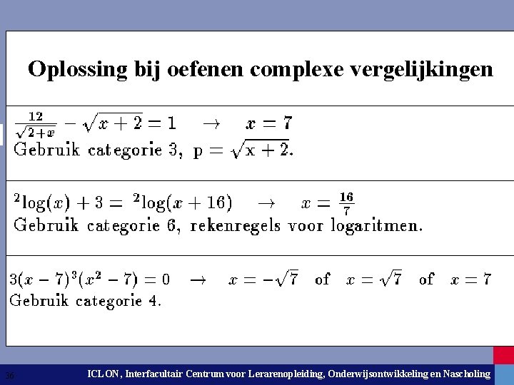Oplossing bij oefenen complexe vergelijkingen 36 ICLON, Interfacultair Centrum voor Lerarenopleiding, Onderwijsontwikkeling Leiden University.