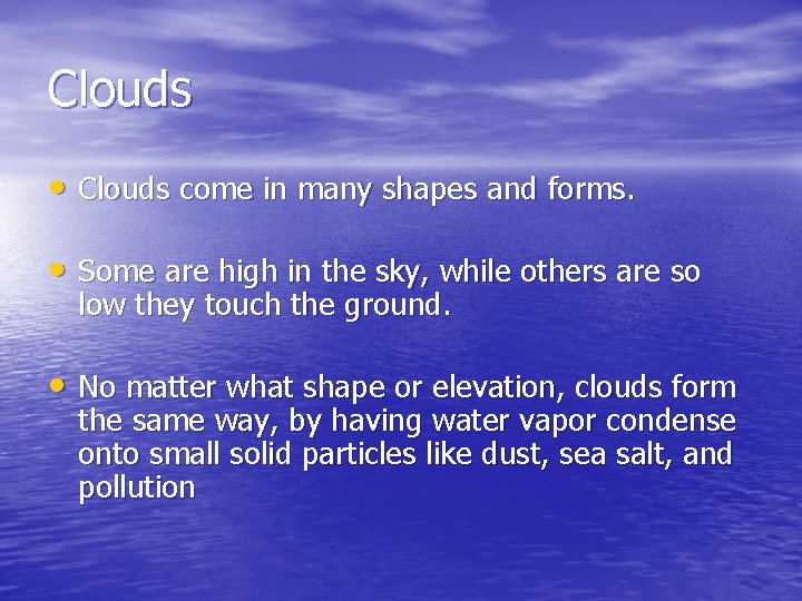 Clouds • Clouds come in many shapes and forms. • Some are high in Clouds • Clouds come in many shapes and forms. • Some are high in