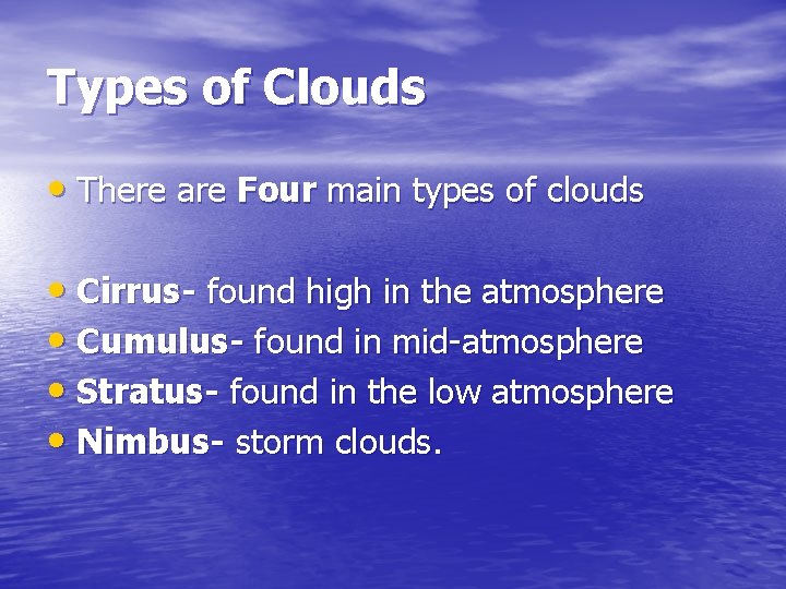 Types of Clouds • There are Four main types of clouds • Cirrus- found Types of Clouds • There are Four main types of clouds • Cirrus- found