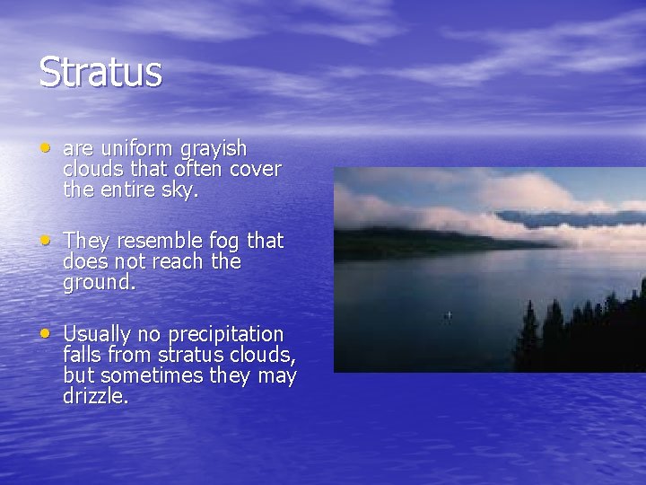 Stratus • are uniform grayish clouds that often cover the entire sky. • They Stratus • are uniform grayish clouds that often cover the entire sky. • They