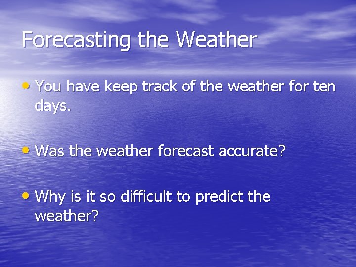 Forecasting the Weather • You have keep track of the weather for ten days. Forecasting the Weather • You have keep track of the weather for ten days.