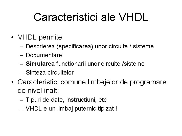 Caracteristici ale VHDL • VHDL permite – – Descrierea (specificarea) unor circuite / sisteme
