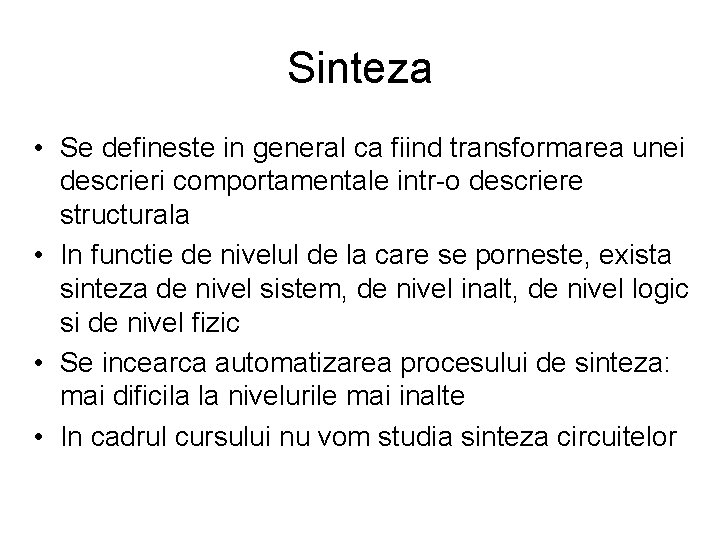 Sinteza • Se defineste in general ca fiind transformarea unei descrieri comportamentale intr-o descriere