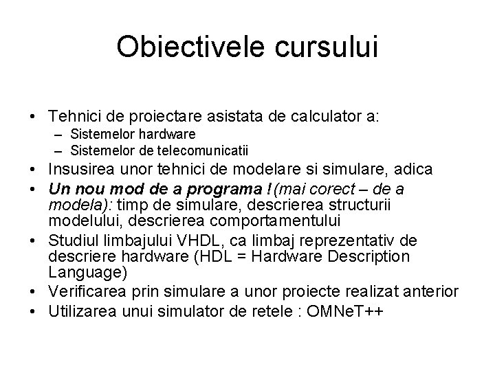 Obiectivele cursului • Tehnici de proiectare asistata de calculator a: – Sistemelor hardware –