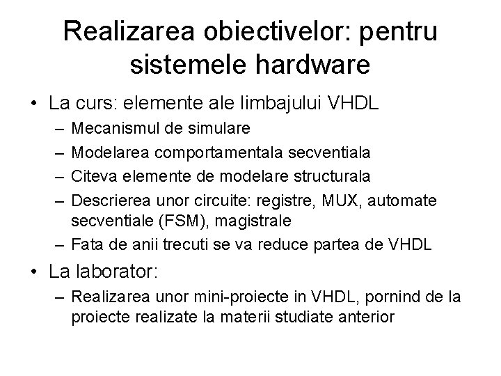 Realizarea obiectivelor: pentru sistemele hardware • La curs: elemente ale limbajului VHDL – –
