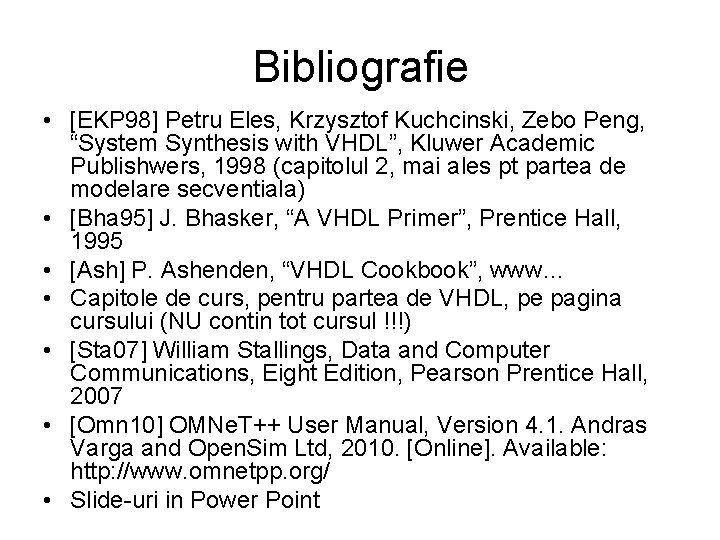 Bibliografie • [EKP 98] Petru Eles, Krzysztof Kuchcinski, Zebo Peng, “System Synthesis with VHDL”,