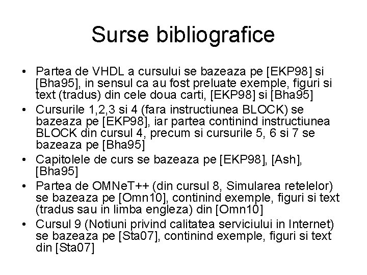 Surse bibliografice • Partea de VHDL a cursului se bazeaza pe [EKP 98] si