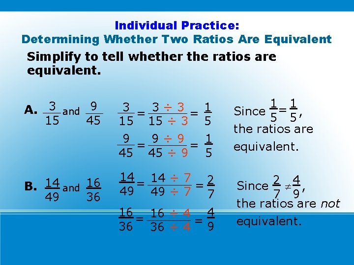 Individual Practice: Determining Whether Two Ratios Are Equivalent Simplify to tell whether the ratios