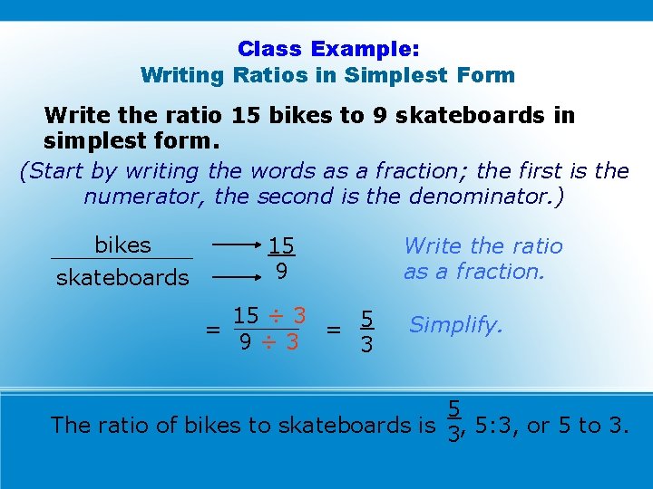 Class Example: Writing Ratios in Simplest Form Write the ratio 15 bikes to 9