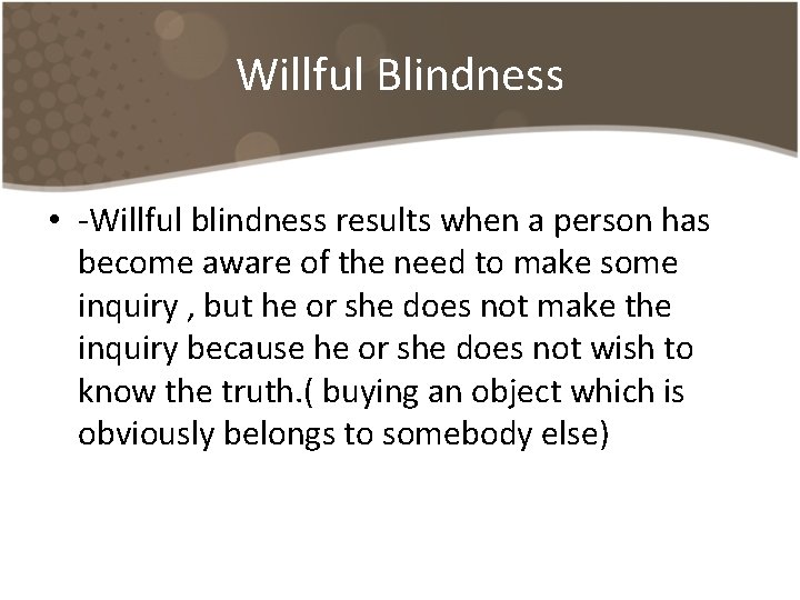 Willful Blindness • -Willful blindness results when a person has become aware of the Willful Blindness • -Willful blindness results when a person has become aware of the