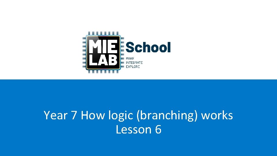 Year 7 How logic (branching) works Lesson 6 