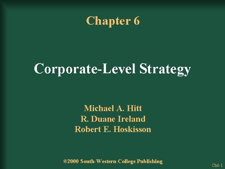 Chapter 6 Corporate-Level Strategy Michael A. Hitt R. Duane Ireland Robert E. Hoskisson ©