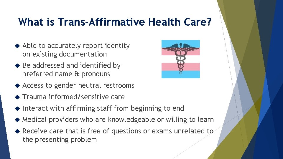 What is Trans-Affirmative Health Care? Able to accurately report identity on existing documentation Be