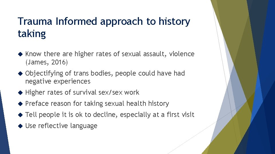Trauma Informed approach to history taking Know there are higher rates of sexual assault,