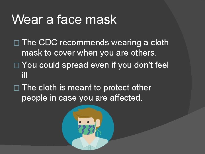 Wear a face mask � The CDC recommends wearing a cloth mask to cover