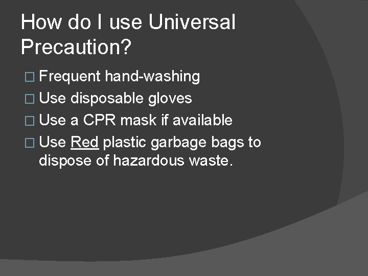 How do I use Universal Precaution? � Frequent hand-washing � Use disposable gloves �