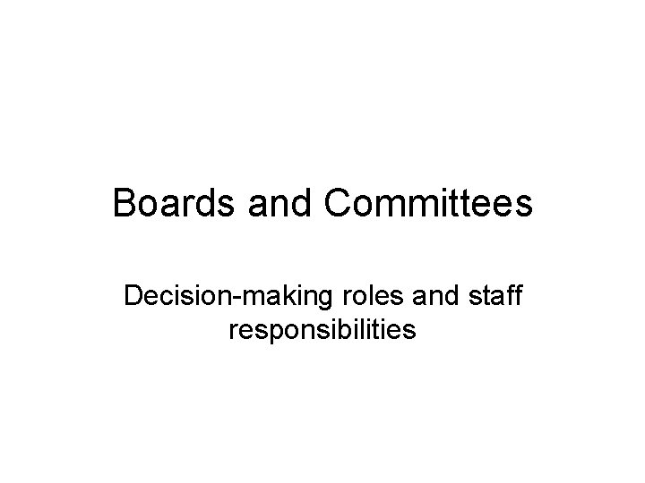 Boards and Committees Decision-making roles and staff responsibilities 