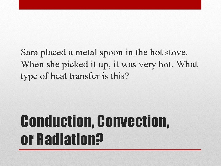 Sara placed a metal spoon in the hot stove. When she picked it up,