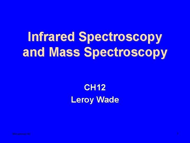 Infrared Spectroscopy and Mass Spectroscopy CH 12 Leroy Wade Mohammed Ali 1 