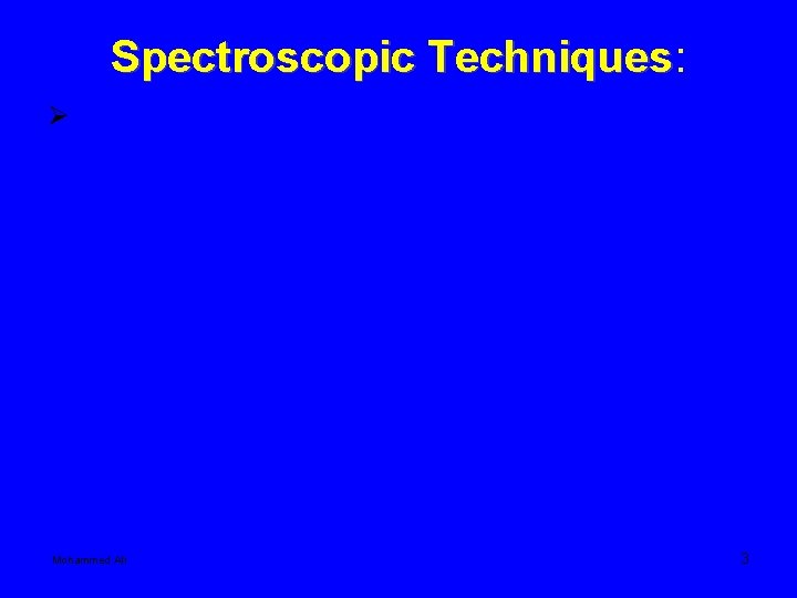 Spectroscopic Techniques: Techniques Ø Mohammed Ali 3 