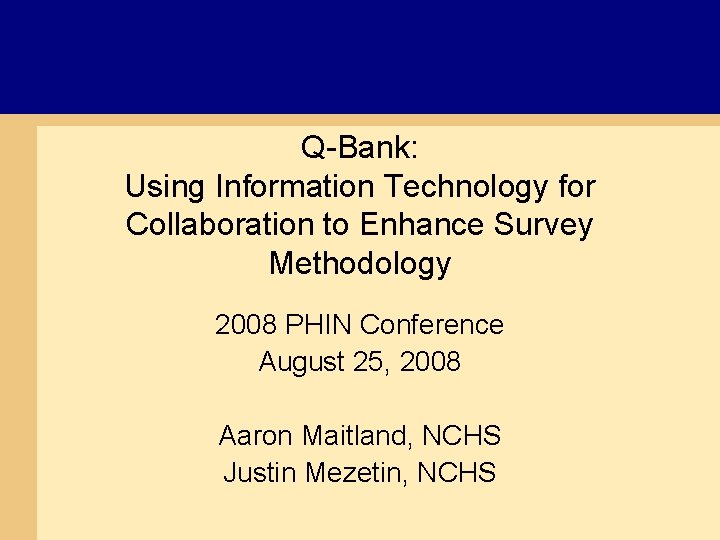 Q-Bank: Using Information Technology for Collaboration to Enhance Survey Methodology 2008 PHIN Conference August