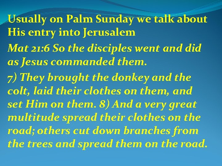 Usually on Palm Sunday we talk about His entry into Jerusalem Mat 21: 6