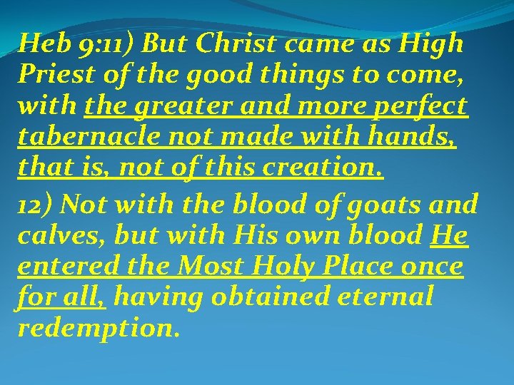 Heb 9: 11) But Christ came as High Priest of the good things to