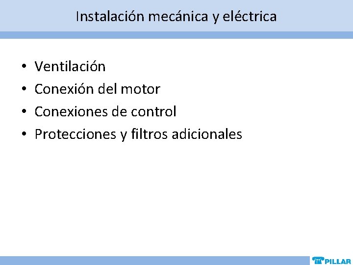 Instalación mecánica y eléctrica • • Ventilación Conexión del motor Conexiones de control Protecciones Instalación mecánica y eléctrica • • Ventilación Conexión del motor Conexiones de control Protecciones