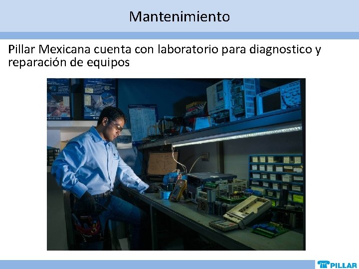 Mantenimiento Pillar Mexicana cuenta con laboratorio para diagnostico y reparación de equipos Mantenimiento Pillar Mexicana cuenta con laboratorio para diagnostico y reparación de equipos