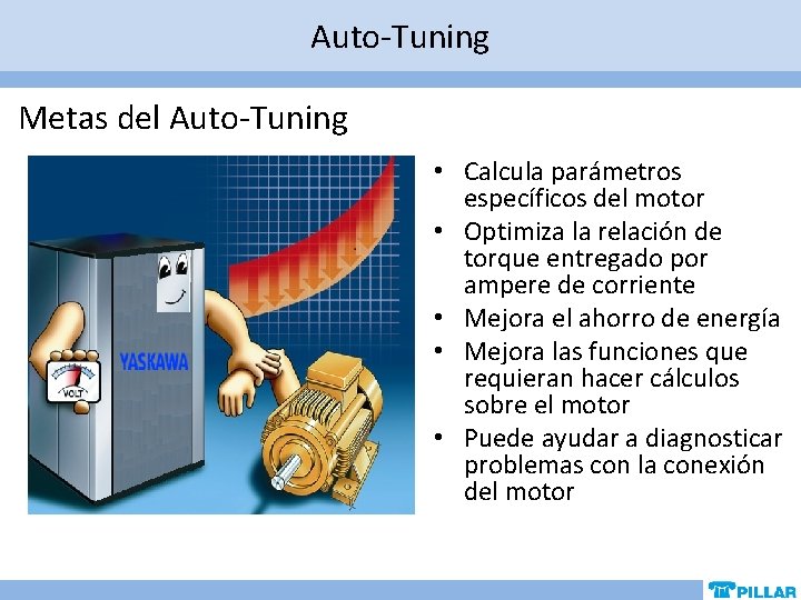 Auto-Tuning Metas del Auto-Tuning • Calcula parámetros específicos del motor • Optimiza la relación Auto-Tuning Metas del Auto-Tuning • Calcula parámetros específicos del motor • Optimiza la relación