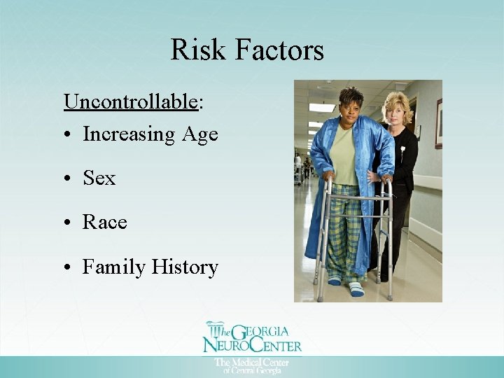 Risk Factors Uncontrollable: • Increasing Age • Sex • Race • Family History 