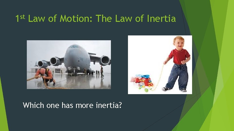 1 st Law of Motion: The Law of Inertia Which one has more inertia?