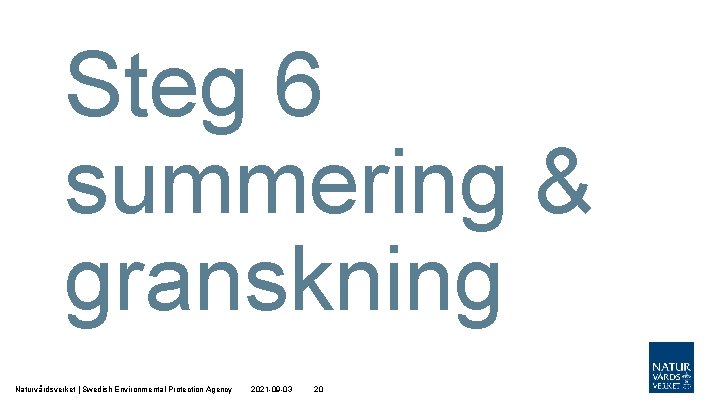 Steg 6 summering & granskning Naturvårdsverket | Swedish Environmental Protection Agency 2021 -09 -03