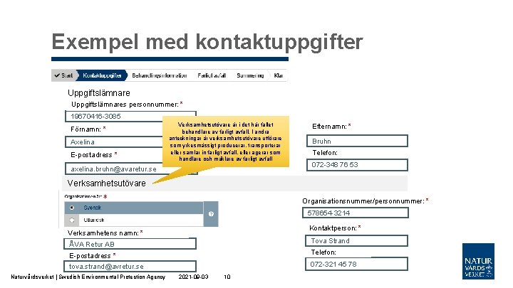 Exempel med kontaktuppgifter Uppgiftslämnares personnummer: * 19670416 -3085 Förnamn: * Axelina E-postadress * Verksamhetsutövare