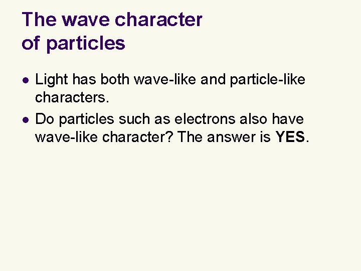 The wave character of particles l l Light has both wave-like and particle-like characters.