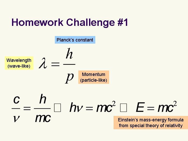 Homework Challenge #1 Planck’s constant Wavelength (wave-like) Momentum (particle-like) Einstein’s mass-energy formula from special